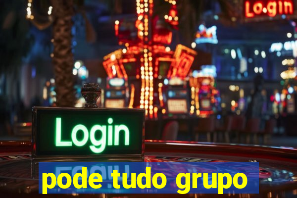 pode tudo grupo